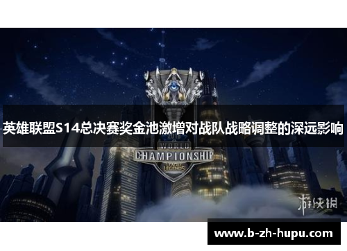 英雄联盟S14总决赛奖金池激增对战队战略调整的深远影响