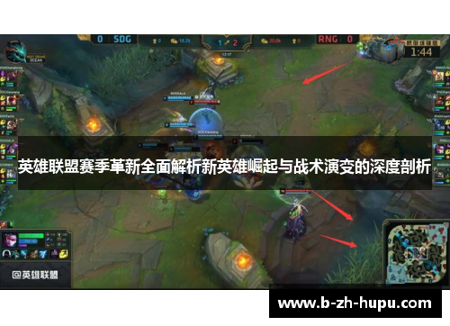 英雄联盟赛季革新全面解析新英雄崛起与战术演变的深度剖析