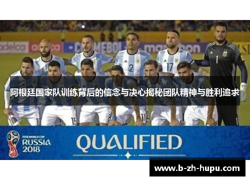 阿根廷国家队训练背后的信念与决心揭秘团队精神与胜利追求