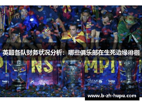英超各队财务状况分析：哪些俱乐部在生死边缘徘徊
