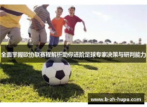 全面掌握欧协联赛程解析助你进阶足球专家决策与研判能力